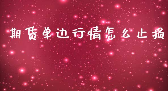 期货单边行情怎么止损_https://www.ltsssb.com_期货密码_第1张