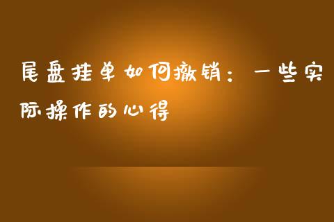 尾盘挂单如何撤销：一些实际操作的心得_https://www.ltsssb.com_国际财经_第1张