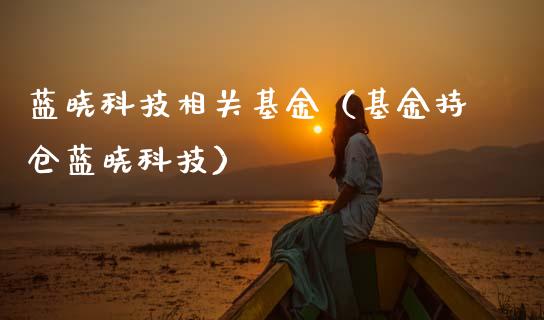 蓝晓科技相关基金（基金持仓蓝晓科技）_https://www.ltsssb.com_国际财经_第1张