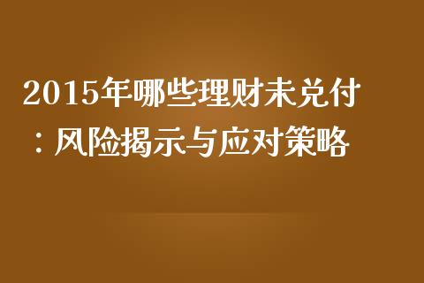 2015年哪些理财未兑付：风险揭示与应对策略_https://www.ltsssb.com_股票理论_第1张
