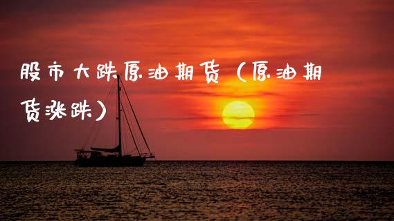 股市大跌原油期货（原油期货涨跌）_https://www.ltsssb.com_期货行情_第1张