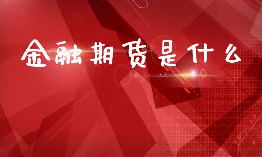 金融期货是什么_https://www.ltsssb.com_期货行情_第1张