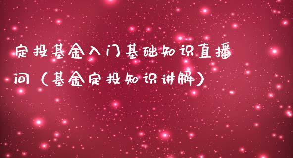 定投基金入门基础知识直播间（基金定投知识讲解）_https://www.ltsssb.com_基金频道_第1张