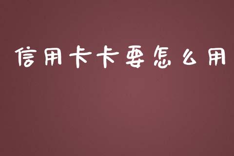 信用卡卡要怎么用_https://www.ltsssb.com_基金频道_第1张