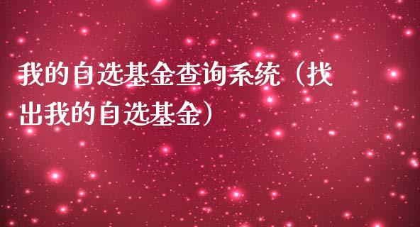 我的自选基金查询系统（找出我的自选基金）_https://www.ltsssb.com_国际财经_第1张