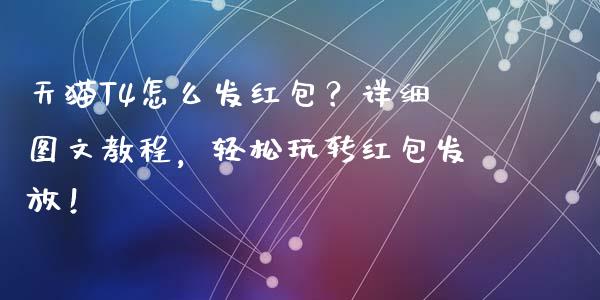 天猫T4怎么发红包?详细图文教程,轻松玩转红包发放!_期货密码_第1张_IT财经网 天猫T4怎么发红包?详细图文教程,轻松玩转红包发放!_https://www.ltsssb.com_期货密码_第1张