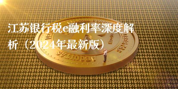 江苏银行税e融利率深度解析（2024年最新版）_https://www.ltsssb.com_期货密码_第1张