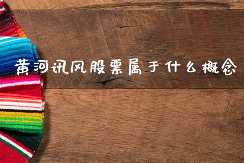 黄河讯风股票属于什么概念_https://www.ltsssb.com_新股数据_第1张