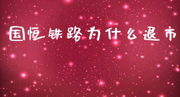 国恒铁路为什么退市_https://www.ltsssb.com_期货在线_第1张