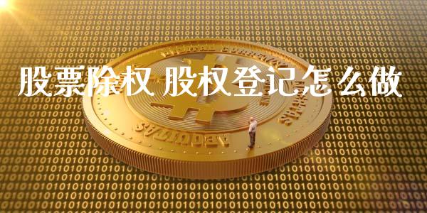股票除权 股权登记怎么做_https://www.ltsssb.com_股票理论_第1张