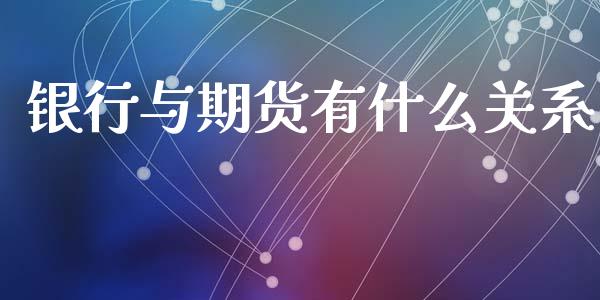 银行与期货有什么关系_https://www.ltsssb.com_期货密码_第1张