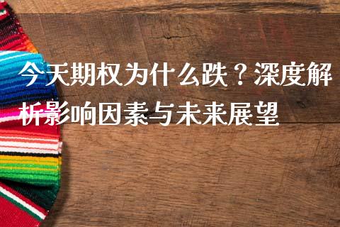 今天期权为什么跌？深度解析影响因素与未来展望_https://www.ltsssb.com_国际财经_第1张
