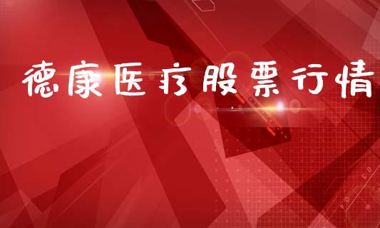 德康医疗股票行情_https://www.ltsssb.com_股市分析_第1张