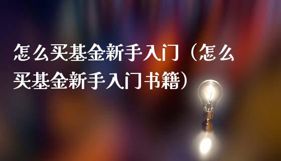 怎么买基金新手入门（怎么买基金新手入门书籍）_https://www.ltsssb.com_基金频道_第1张