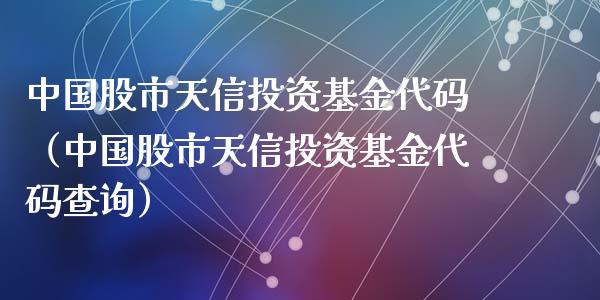 中国股市天信投资基金代码（中国股市天信投资基金代码查询）_https://www.ltsssb.com_国际财经_第1张