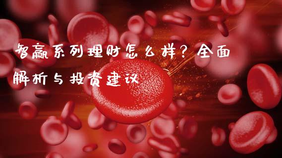 智赢系列理财怎么样？全面解析与投资建议_https://www.ltsssb.com_股市分析_第1张
