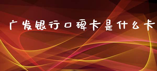 广发银行口碑卡是什么卡_https://www.ltsssb.com_国际财经_第1张