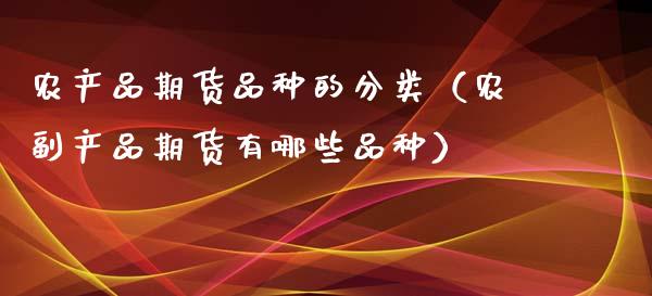 农产品期货品种的分类（农副产品期货有哪些品种）_https://www.ltsssb.com_期货行情_第1张