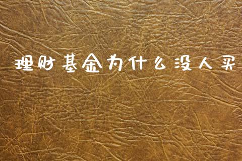 理财基金为什么没人买_https://www.ltsssb.com_基金频道_第1张