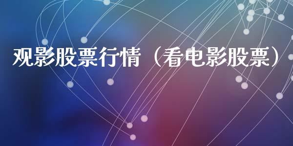 观影股票行情（看电影股票）_https://www.ltsssb.com_股市分析_第1张