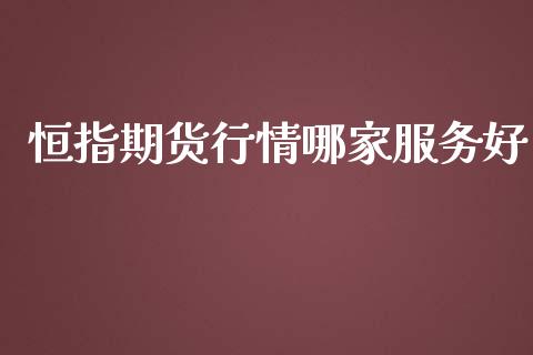 恒指期货行情哪家服务好_https://www.ltsssb.com_期货行情_第1张