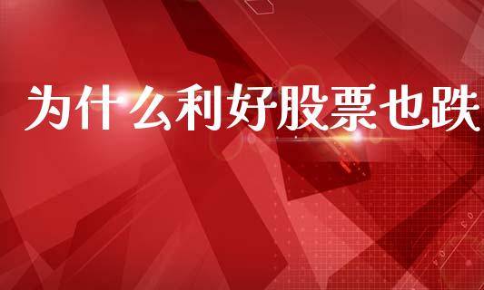 为什么利好股票也跌_https://www.ltsssb.com_基金频道_第1张