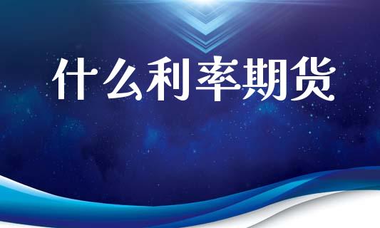 什么利率期货_https://www.ltsssb.com_股市分析_第1张