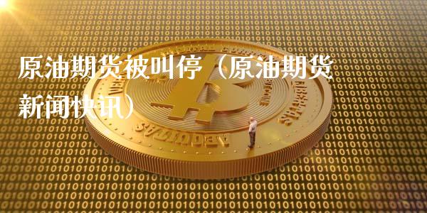 原油期货被叫停（原油期货新闻快讯）_https://www.ltsssb.com_期货行情_第1张
