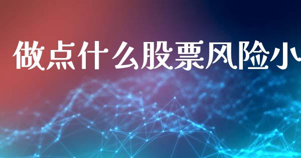 做点什么股票风险小_https://www.ltsssb.com_期货密码_第1张