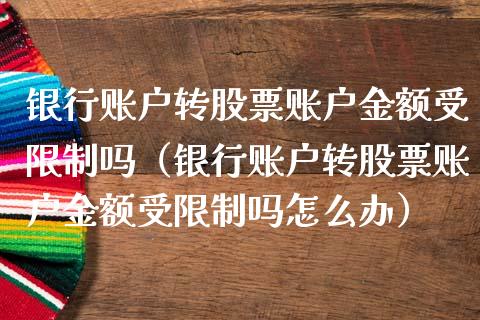 银行账户转股票账户金额受限制吗（银行账户转股票账户金额受限制吗怎么办）_https://www.ltsssb.com_股票理论_第1张