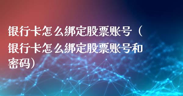 银行卡怎么绑定股票账号（银行卡怎么绑定股票账号和密码）_https://www.ltsssb.com_股票理论_第1张