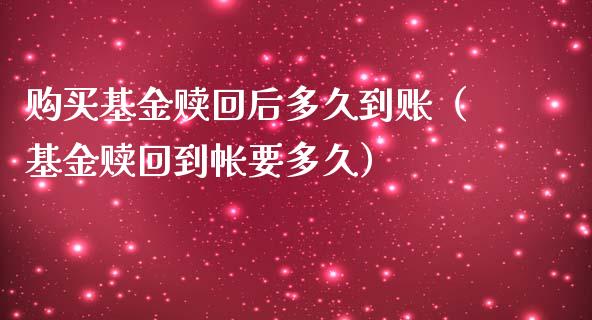 购买基金赎回后多久到账（基金赎回到帐要多久）_https://www.ltsssb.com_基金频道_第1张