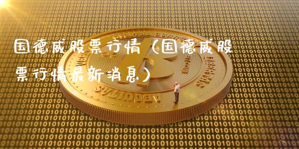 国德威股票行情（国德威股票行情最新消息）_https://www.ltsssb.com_新股数据_第1张