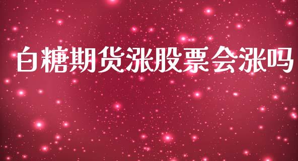 白糖期货涨股票会涨吗_https://www.ltsssb.com_新股数据_第1张