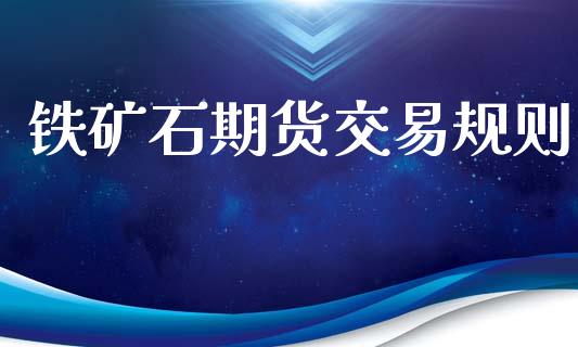 铁矿石期货交易规则_https://www.ltsssb.com_期货行情_第1张