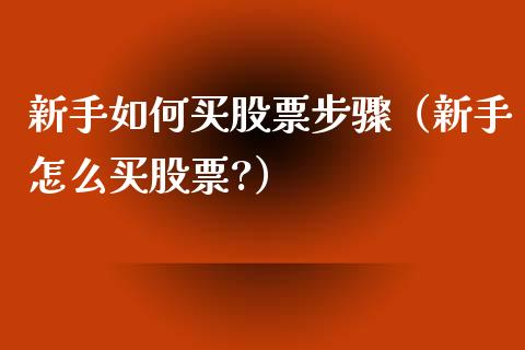 新手如何买股票步骤（新手怎么买股票?）_https://www.ltsssb.com_股市分析_第1张