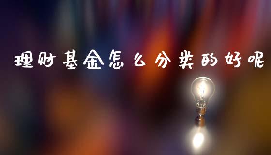 理财基金怎么分类的好呢_https://www.ltsssb.com_基金频道_第1张