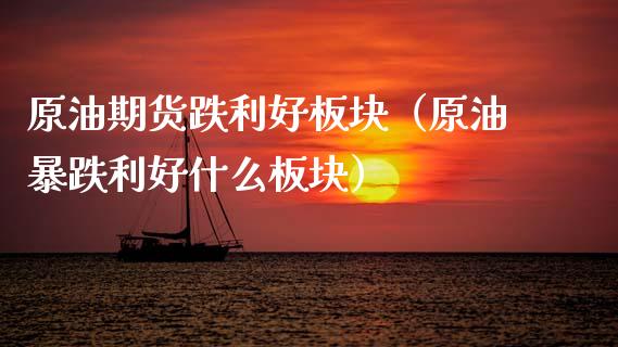 原油期货跌利好板块（原油暴跌利好什么板块）_https://www.ltsssb.com_期货密码_第1张