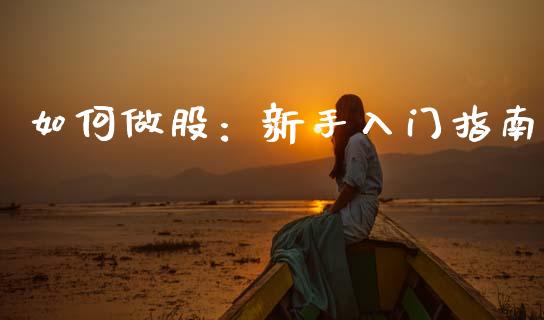 如何做股：新手入门指南_https://www.ltsssb.com_期货行情_第1张