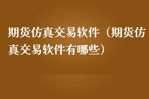 期货仿真交易软件（期货仿真交易软件有哪些）_https://www.ltsssb.com_期货密码_第1张