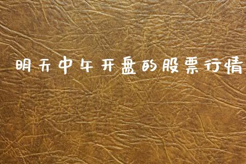 明天中午开盘的股票行情_https://www.ltsssb.com_股市分析_第1张