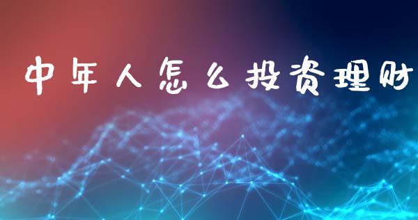 中年人怎么投资理财_https://www.ltsssb.com_基金频道_第1张