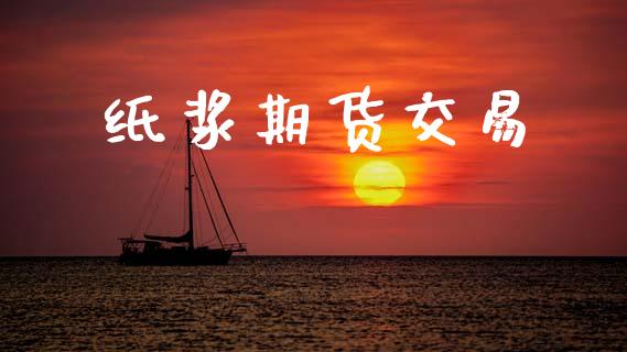 纸浆期货交易_https://www.ltsssb.com_期货密码_第1张