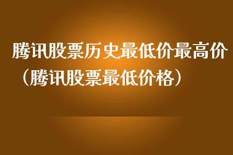 腾讯股票历史最低价最高价（腾讯股票最低价格）_https://www.ltsssb.com_股市分析_第1张