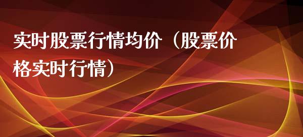 实时股票行情均价（股票价格实时行情）_https://www.ltsssb.com_股票理论_第1张
