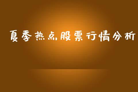 夏季热点股票行情分析_https://www.ltsssb.com_股市分析_第1张