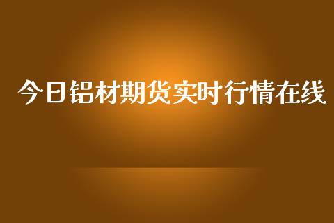 今日铝材期货实时行情在线_https://www.ltsssb.com_期货行情_第1张