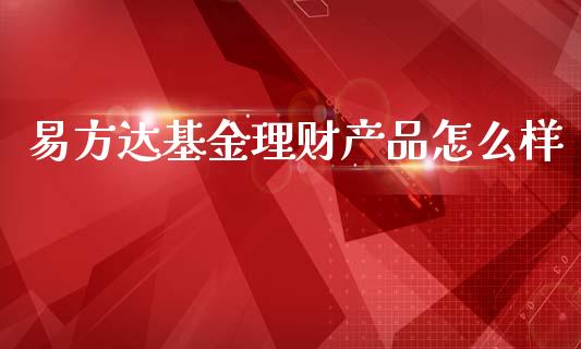 易方达基金理财产品怎么样_https://www.ltsssb.com_基金频道_第1张
