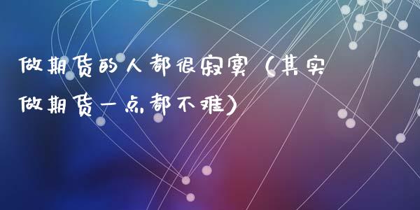 做期货的人都很寂寞（其实做期货一点都不难）_https://www.ltsssb.com_基金频道_第1张