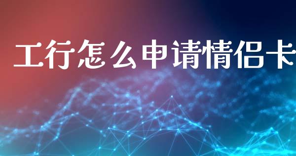 工行怎么申请情侣卡_https://www.ltsssb.com_基金频道_第1张